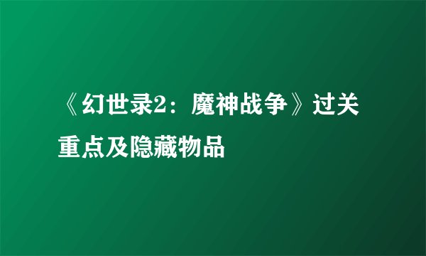 《幻世录2:魔神战争》过关重点及隐藏物品