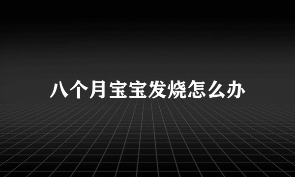 八个月宝宝发烧怎么办