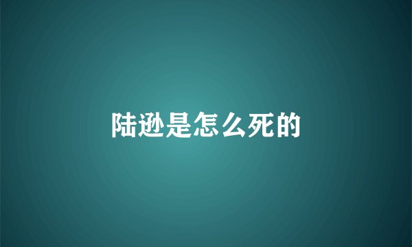 陆逊是怎么死的
