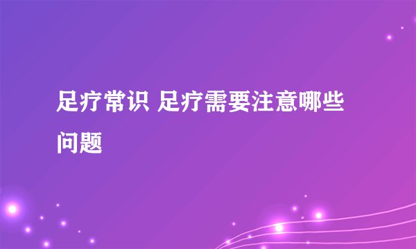 足疗常识 足疗需要注意哪些问题