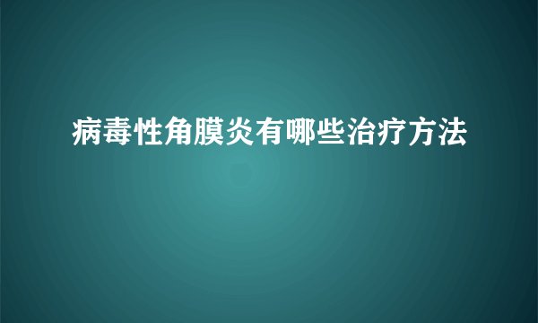 病毒性角膜炎有哪些治疗方法