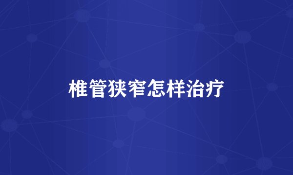 椎管狭窄怎样治疗