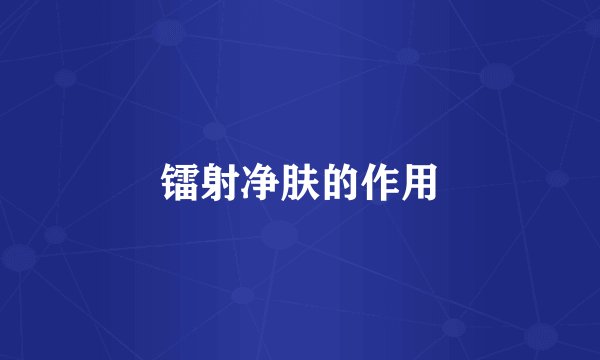 镭射净肤的作用