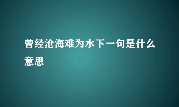 曾经沧海难为水下一句是什么意思