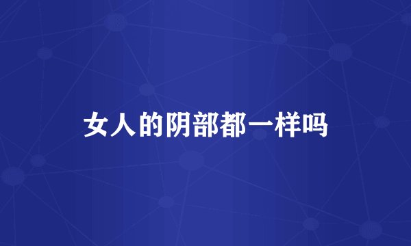 女人的阴部都一样吗