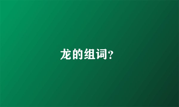 龙的组词？