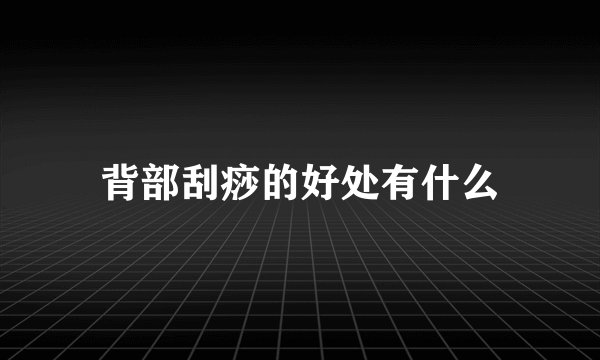 背部刮痧的好处有什么