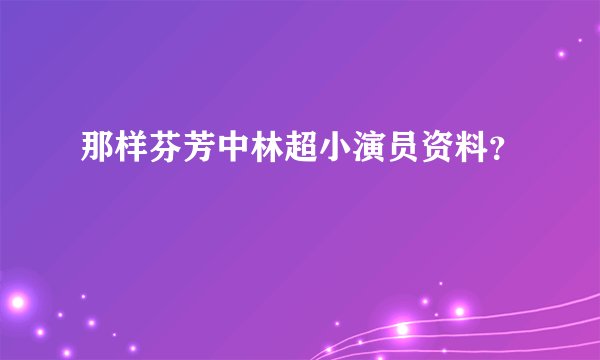 那样芬芳中林超小演员资料？