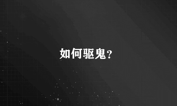 如何驱鬼？