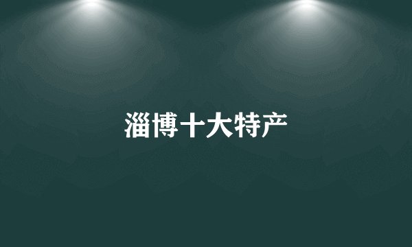 淄博十大特产