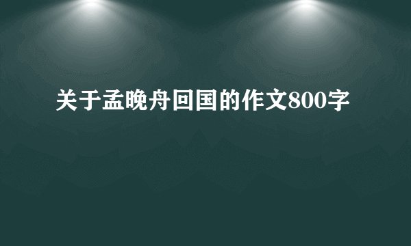 关于孟晚舟回国的作文800字