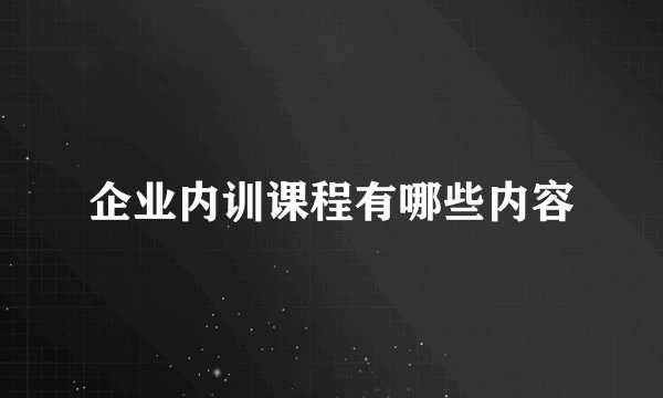 企业内训课程有哪些内容