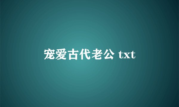 宠爱古代老公 txt