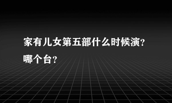 家有儿女第五部什么时候演?哪个台?