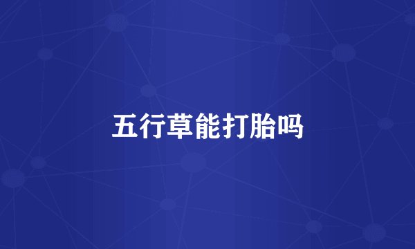 五行草能打胎吗