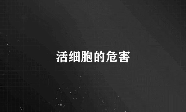 活细胞的危害