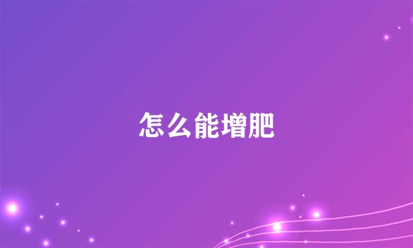 怎么能增肥