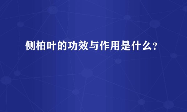侧柏叶的功效与作用是什么？