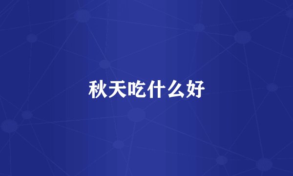秋天吃什么好
