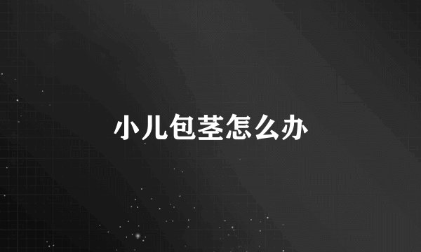 小儿包茎怎么办