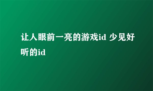 让人眼前一亮的游戏id 少见好听的id