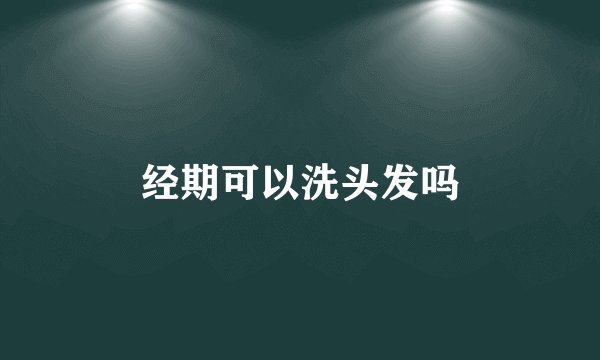 经期可以洗头发吗