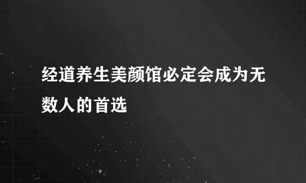 经道养生美颜馆必定会成为无数人的首选
