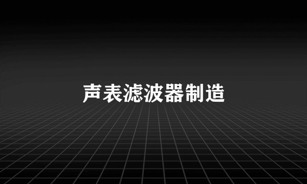 声表滤波器制造