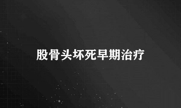 股骨头坏死早期治疗