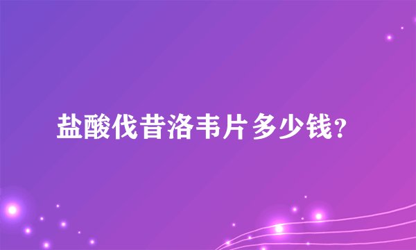 盐酸伐昔洛韦片多少钱?