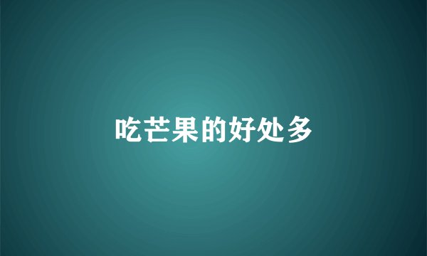 吃芒果的好处多