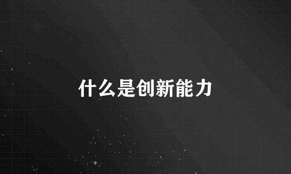 什么是创新能力
