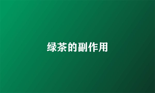 绿茶的副作用