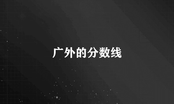 广外的分数线