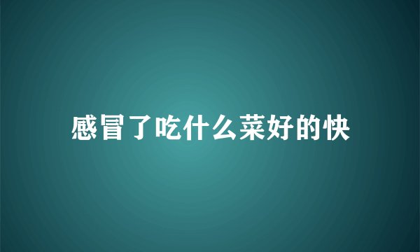 感冒了吃什么菜好的快