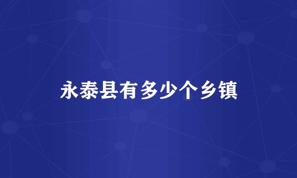 永泰县有多少个乡镇