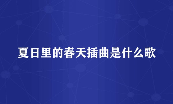 夏日里的春天插曲是什么歌