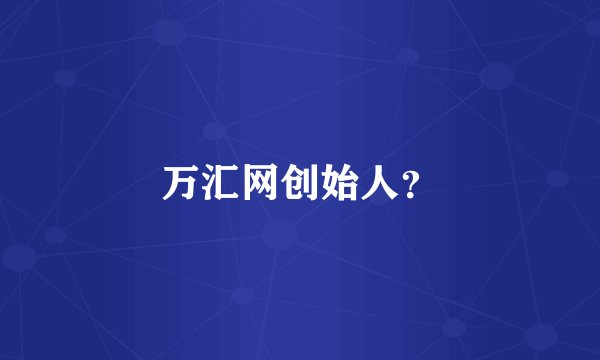 万汇网创始人？