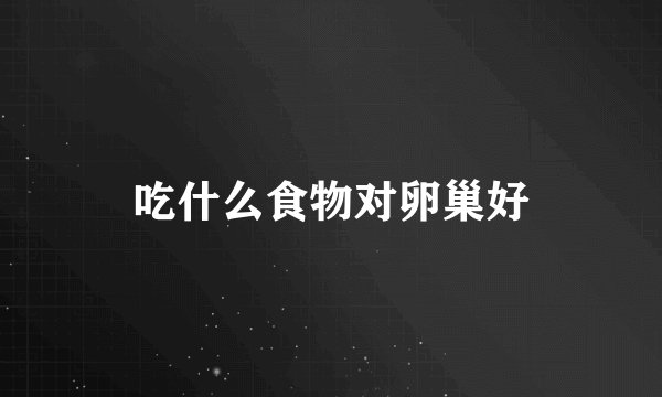 吃什么食物对卵巢好