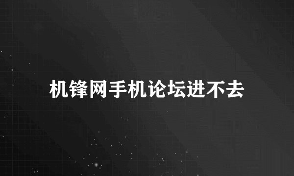 机锋网手机论坛进不去