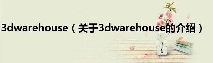 3dwarehouse（关于3dwarehouse的介绍）