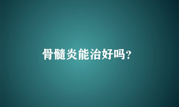 骨髓炎能治好吗?