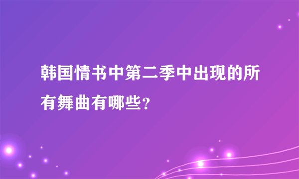 韩国情书中第二季中出现的所有舞曲有哪些？