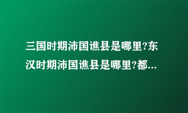 三国时期沛国谯县是哪里?东汉时期沛国谯县是哪里?都是指的什么地方？