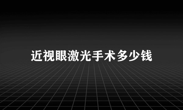 近视眼激光手术多少钱