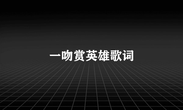 一吻赏英雄歌词