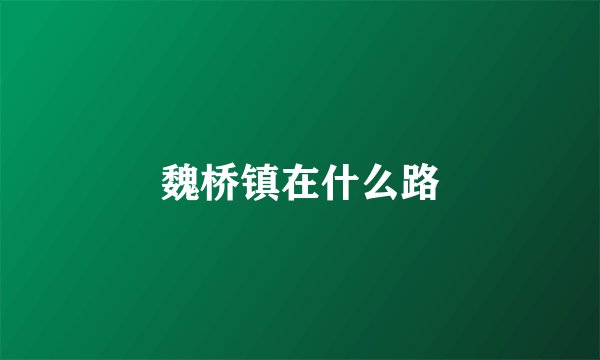魏桥镇在什么路