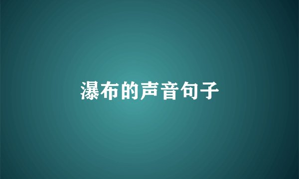 瀑布的声音句子