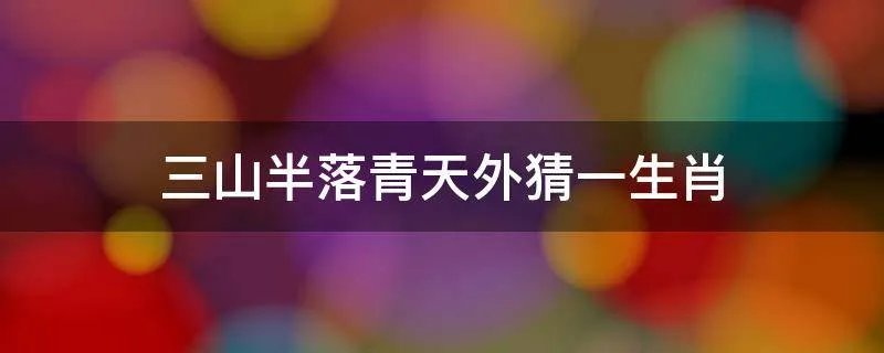三山半落青天外猜一生肖