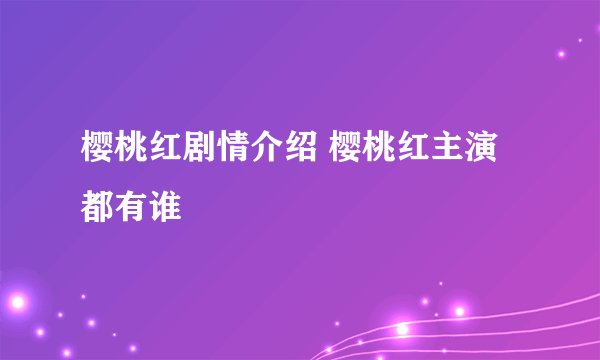 樱桃红剧情介绍 樱桃红主演都有谁